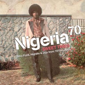 Nigeria 70 (Sweet Times: Afro-Funk, Highlife & Juju From 1970s Lagos) by Various